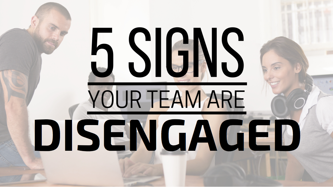 5 Signs Your Team Are Disengaged