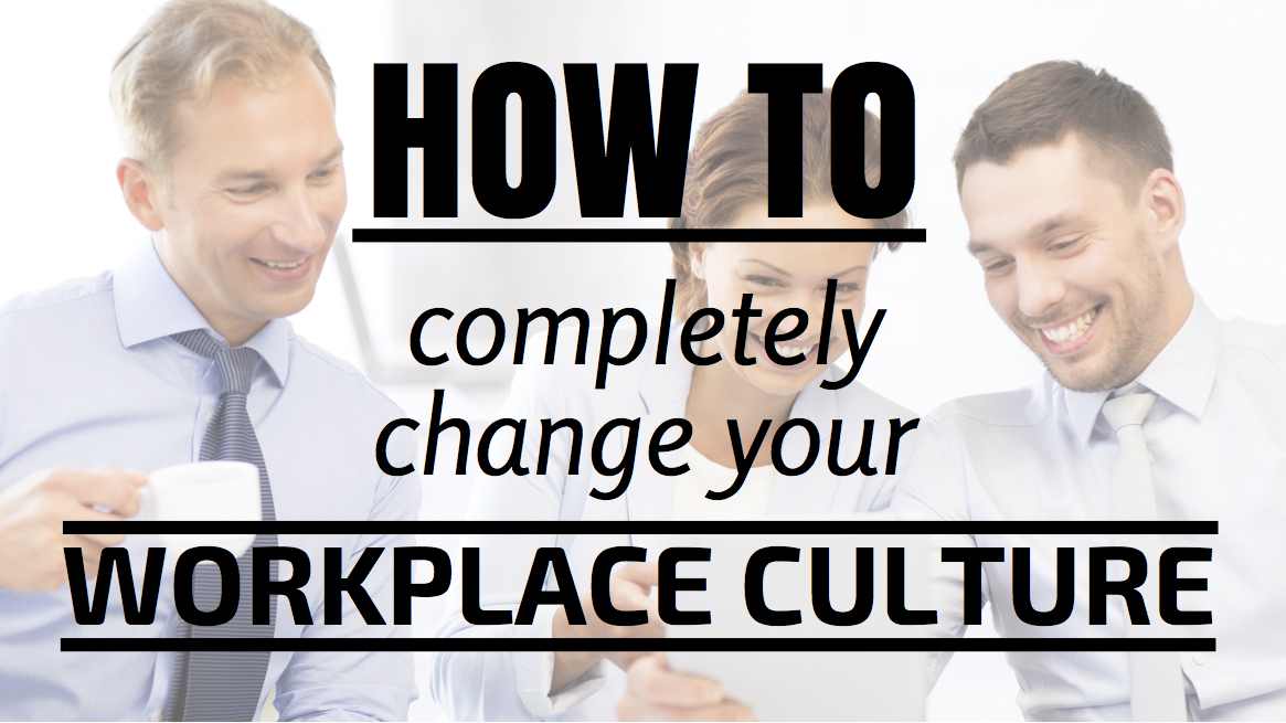 How to complete change your workplace culture